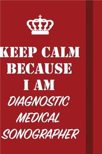 Keep Calm Because I Am Diagnostic Medical Sonographer