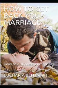 How to Get Back Your Marriage