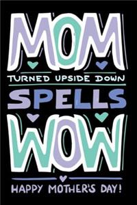 Mom Turned Upside Down Spells Wow Happy Mother's Day