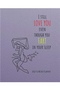 Daily & Weekly Planner - I still love you even though you fart in your sleep