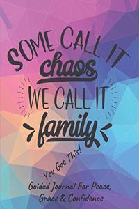 Some Call It Chaos, We Call It Family Guided Journal For Peace, Grace & Confidence