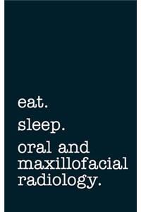 eat. sleep. oral and maxillofacial radiology. - Lined Notebook