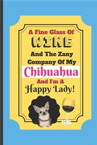 A Fine Glass Of Wine And The Zany Company Of My Chihuahua And I'm A Happy Lady!