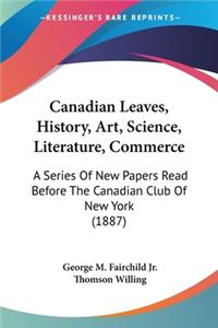 Canadian Leaves, History, Art, Science, Literature, Commerce