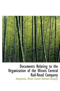Documents Relating to the Organization of the Illinois Central Rail-Road Company