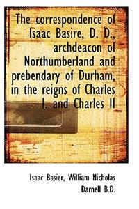 The Correspondence of Isaac Basire, D. D., Archdeacon of Northumberland and Prebendary of Durham, in