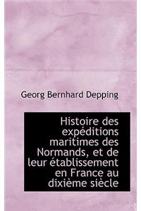 Histoire Des Exp Ditions Maritimes Des Normands, Et de Leur Tablissement En France Au DIXI Me Si CL