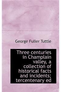 Three Centuries in Champlain Valley, a Collection of Historical Facts and Incidents; Tercentenary Ed