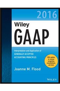 Wiley GAAP 2016: Interpretation and Application of Generally Accepted Accounting Principles: Interpretation and Application of Generally Accepted Accounting Principles