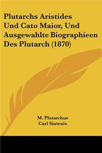 Plutarchs Aristides Und Cato Maior, Und Ausgewahlte Biographieen Des Plutarch (1870)