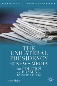 Unilateral Presidency and the News Media