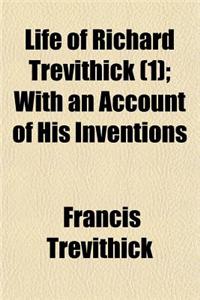 Life of Richard Trevithick, with an Account of His Inventions Volume 1