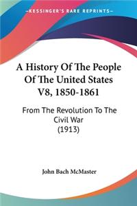 History Of The People Of The United States V8, 1850-1861