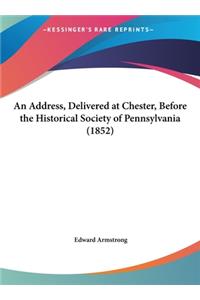 An Address, Delivered at Chester, Before the Historical Society of Pennsylvania (1852)