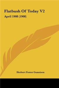 Flatbush Of Today V2: April 1908 (1908)