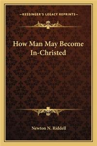How Man May Become In-Christed
