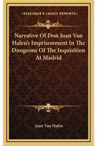Narrative of Don Juan Van Halen's Imprisonment in the Dungeons of the Inquisition at Madrid