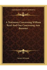 A Testimony Concerning William Byrd And One Concerning Ann Brewster