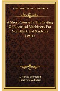 A Short Course in the Testing of Electrical Machinery for Non-Electrical Students (1911)
