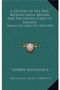 A History Of The War Between Great Britain And The United States Of America