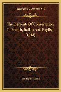 The Elements Of Conversation In French, Italian And English (1834)