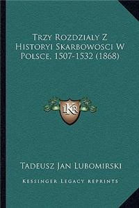 Trzy Rozdzialy Z Historyi Skarbowosci W Polsce, 1507-1532 (1868)