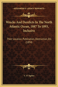 Wrecks And Derelicts In The North Atlantic Ocean, 1887 To 1893, Inclusive