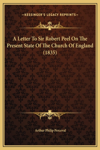 A Letter To Sir Robert Peel On The Present State Of The Church Of England (1835)