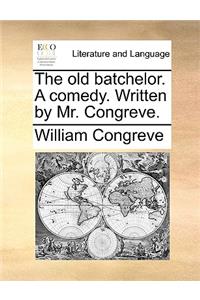 The Old Batchelor. a Comedy. Written by Mr. Congreve.