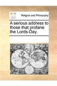 A Serious Address to Those That Profane the Lords-Day.