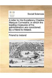 A Letter to His Excellency Charles Marquis Cornwallis