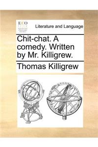 Chit-chat. A comedy. Written by Mr. Killigrew.