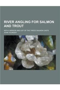 River Angling for Salmon and Trout; With a Memoir and List of the Tweed Salmon Casts