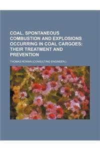 Coal. Spontaneous Combustion and Explosions Occurring in Coal Cargoes; Their Treatment and Prevention