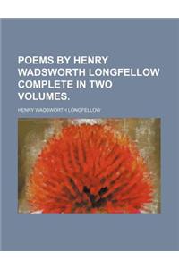 Poems by Henry Wadsworth Longfellow Complete in Two Volumes