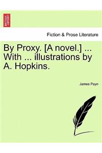 By Proxy. [A Novel.] ... with ... Illustrations by A. Hopkins. Vol. I.