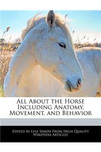 All about the Horse Including Anatomy, Movement, and Behavior