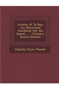 London of To-Day: An Illustrated Handbook for the Season ...