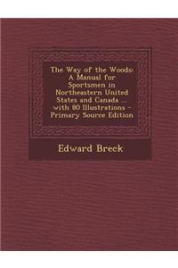 The Way of the Woods: A Manual for Sportsmen in Northeastern United States and Canada ... with 80 Illustrations