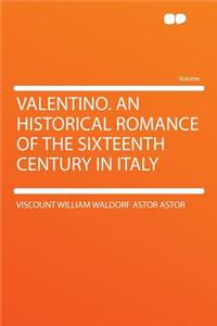 Valentino. an Historical Romance of the Sixteenth Century in Italy
