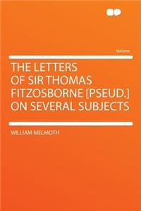 The Letters of Sir Thomas Fitzosborne [pseud.] on Several Subjects