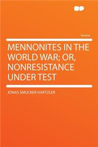 Mennonites in the World War; Or, Nonresistance Under Test