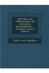 Beitrage Zur Volkerkunde Der Deutschen Schutzgebiete. - Primary Source Edition