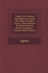 Viagem Ao Parnasso: Impressões Da Leitura Da Velhice Do Padre Eterno, Poema Notavel Do Distincto Poeta Guerra Junqueiro - Primary Source Edition