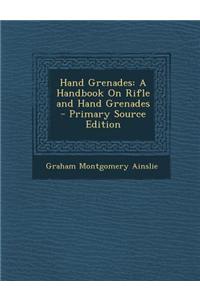 Hand Grenades: A Handbook on Rifle and Hand Grenades