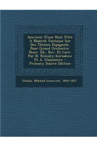 Souvenir D'une Nuit D'été À Madrid; Fantaisie Sur Des Thèmes Espagnols, Pour Grand Orchestre. Nouv. Éd., Rev. Et Corr. Par N. Rimsky-korsakow Et A. Glazounow