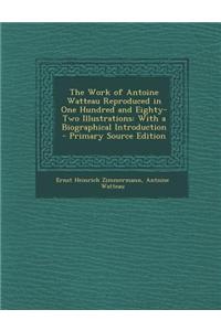 The Work of Antoine Watteau Reproduced in One Hundred and Eighty-Two Illustrations: With a Biographical Introduction