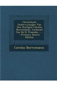 Christelyke Onderwysingen Van Den Heyligen Carolus Borromaeus, Cardinael Van de H. Praxedes ......