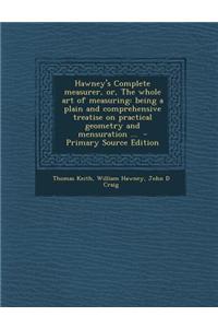 Hawney's Complete Measurer, Or, the Whole Art of Measuring: Being a Plain and Comprehensive Treatise on Practical Geometry and Mensuration ...