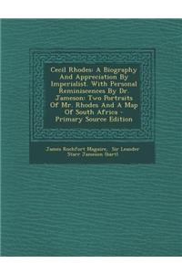 Cecil Rhodes: A Biography and Appreciation by Imperialist. with Personal Reminiscences by Dr. Jameson: Two Portraits of Mr. Rhodes a